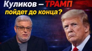 Куликов - ТРАМП пойдет до конца