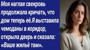 Истории со Смыслом/Моя наглая свекровь продолжала кричать, что дом теперь её.Я выставила чемоданы..