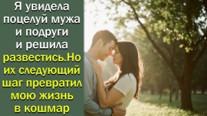 Я увидела поцелуй мужа и подруги и решила развестись. Но их  шаг превратил мою жизнь в кошмар
