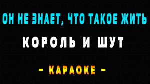 Караоке Король и Шут - Он не знает, что такое жить