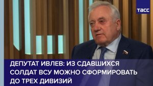 Депутат Ивлев: из сдавшихся солдат ВСУ можно сформировать до трех дивизий