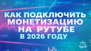 КАК ПОДКЛЮЧИТЬ МОНЕТИЗАЦИЮ НА РУТУБЕ В 2026 ГОДУ