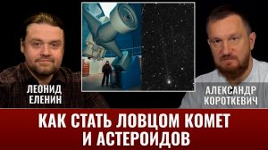 Александр Короткевич и Леонид Еленин. Как стать ловцом комет и астероидов? История Леонида Еленина