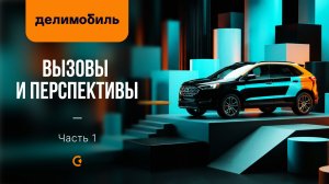 Делимобиль: вызовы и перспективы. Часть 1