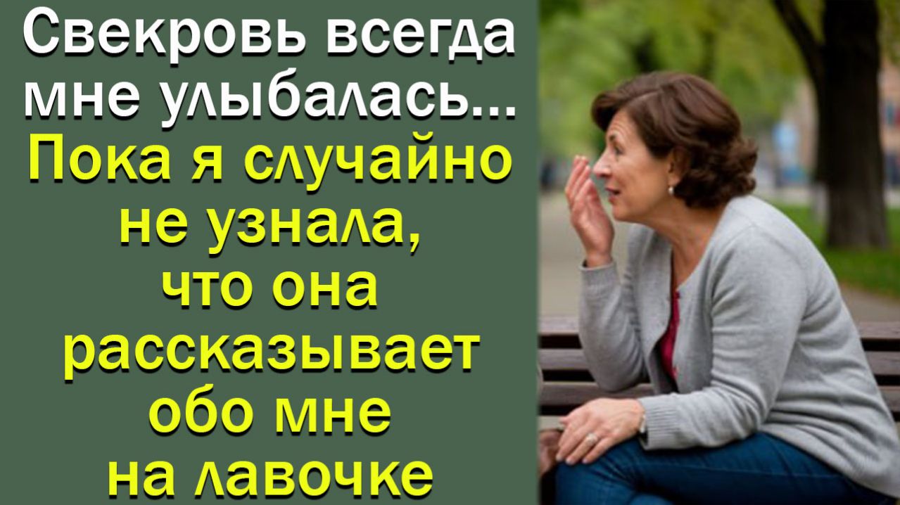 Свекровь всегда улыбалась, пока я случайно не узнала, что она рассказывает обо мне на лавочке