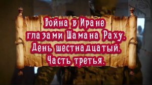 Война в Иране глазами Шамана Раху. День шестнадцатый. Часть третья.