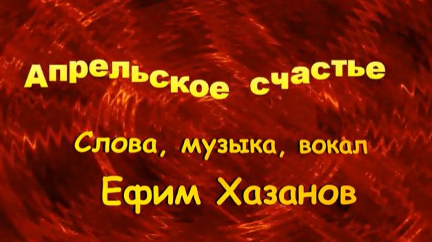Апрельское счастье. Стихи, музыка, поёт: Ефим Хазанов. Монтаж клипа: Людмила Ураева
