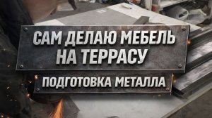 САМ ДЕЛАЮ МЕБЕЛЬ НА ТЕРРАСУ. ПОДГОТОВКА МЕТАЛЛА