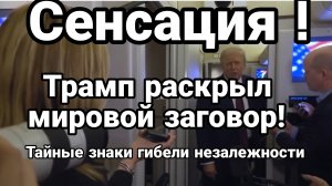 СЕНСАЦИЯ ! ТРАМП РАСКРЫЛ МИРОВОЙ ЗАГОВОР! ТАЙНЫЕ ЗНАКИ ГИБЕЛИ НЕЗАЛЕЖНОСТИ