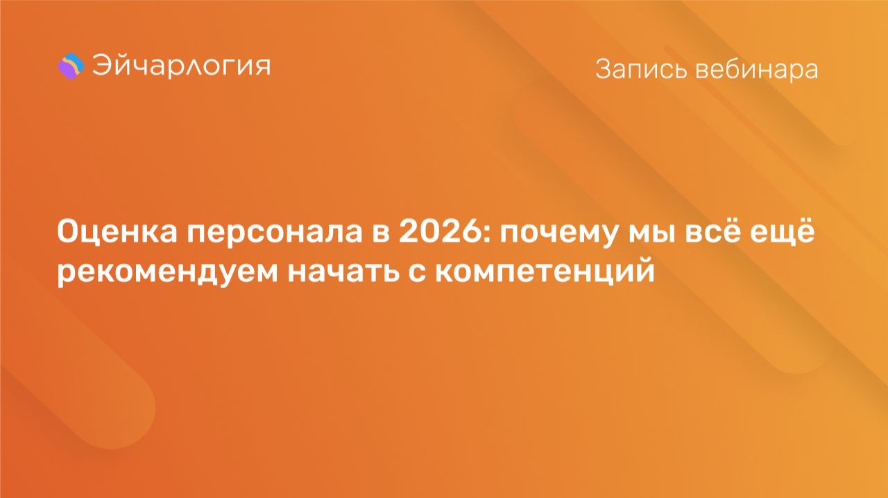 Оценка персонала в 2026: почему мы всё ещё рекомендуем начать с компетенций