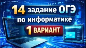 Разбор 14 задания ОГЭ по информатике. 1 вариант