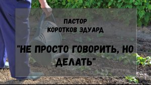 Не просто говорить, но делать