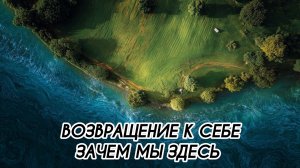 ВОЗВРАЩЕНИЕ К СЕБЕ. ЗАЧЕМ МЫ ЗДЕСЬ  #притяжение #энергияжизни #внутреннийрост #гармония