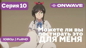 Можете ли вы постирать это ради меня? - 10 серия [Дубляж]