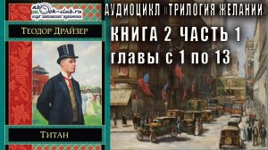 Теодор Драйзер "Трилогия желаний" книга 2 "Титан" часть 1 (главы с 1 по 13)