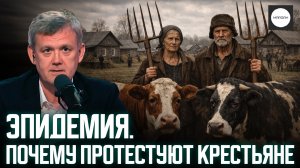 ЭПИДЕМИЯ. ПОЧЕМУ ПРОТЕСТУЮТ КРЕСТЬЯНЕ