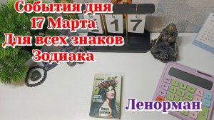 События дня 17.03.26 Для всех знаков Зодиака/Таро Прогноз/ЛЕНОРМАН