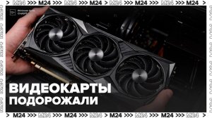 Цены на некоторые видеокарты в России выросли на треть за 2 недели - Москва 24