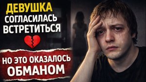 ДЕВУШКА СОГЛАСИЛАСЬ ВСТРЕТИТЬСЯ, НО ЭТО ОКАЗАЛОСЬ ОБМАНОМ. Я БОЛЬШЕ НИКОГДА НЕ СМОГУ ВЕРИТЬ ДЕВУШКАМ