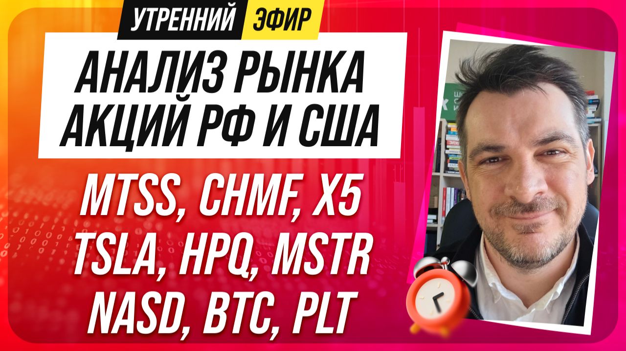 Анализ рынка акций РФ и США/ MTSS, CHMF, X5, TSLA, HPQ, MSTR/ NASD, BTC, PLT