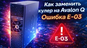 Как заменить кулер на Avalon Q? Ошибка E-03
