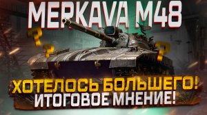 MERKAVA M48 ХОТЕЛОСЬ БОЛЬШЕГО! ИТОГОВОЕ МНЕНИЕ! МИР ТАНКОВ