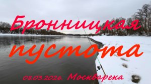 Бронницкая пустота. 08.03.2026. река Москва. г. Бронницы.  Рыбалка в Подмосковье.