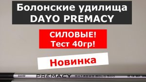 DAYO PREMACY - БОЛОНКИ ДЛЯ СИЛЬНОГО ТЕЧЕНИЯ И КРУПНОЙ РЫБЫ.