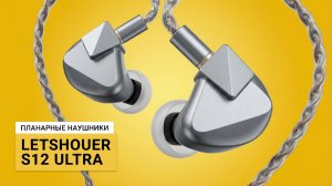 Letshuoer S12 Ultra — Теплые меломанские планары.