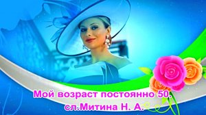 Мой возраст постоянно 50. сл.Митина Н. А.