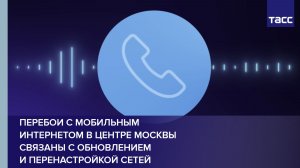 Перебои с мобильным интернетом в центре Москвы связаны с обновлением и перенастройкой сетей