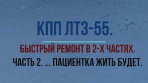 КПП ЛТЗ-55. (Часть 2. ... ПАЦИЕНТКА ЖИТЬ БУДЕТ.)