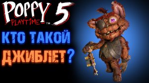 ДЖИБЛЕТ ВСЁ О ПЕРСОНАЖЕ В ПОППИ ПЛЕЙТАЙМ 5 ГЛАВА ( Poppy Playtime 5 Chapter )