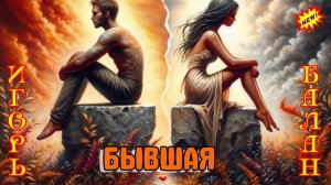Премьера Классной Песни! ИГОРЬ БАЛАН - БЫВШАЯ