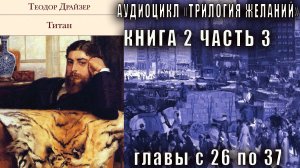 Теодор Драйзер "Трилогия желаний" книга 2 "Титан" часть 3 (главы с 26 по 37)