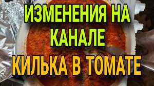 Изменения на канале. 
Килька в томате.