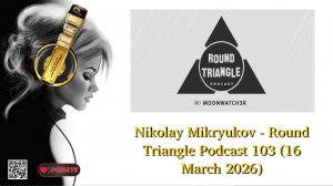 Nikolay Mikryukov - Round Triangle Podcast 103 (16 March 2026)