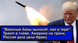 'Военные базы выносят, как в тире'; Трамп в гневе, Америка на грани, Россия дала цели Ирану