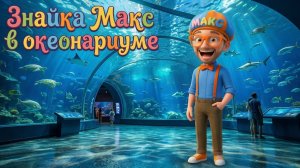 Знайка Макс идет в ОКЕАНАРИУМ! 🐠 Изучаем морских животных | 2 сезон