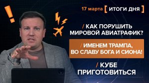 Как порушить мировой авиатрафик? Именем Трампа, во славу Сиона! Кубе приготовиться - итоги 17 марта
