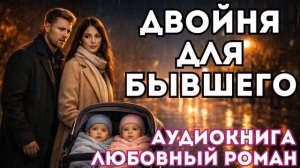 АУДИОКНИГА ЛЮБОВНЫЙ РОМАН: ДВОЙНЯ ДЛЯ БЫВШЕГО СЛУШАТЬ
