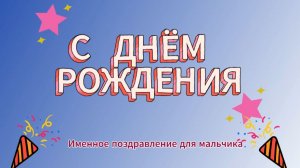 С Днём рождения! Именное поздравление для мальчика.