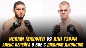 Бой Ислам Махачев vs Иэн Гэрри в разработке / Алекс Перейра о бое с Джоном Джонсом