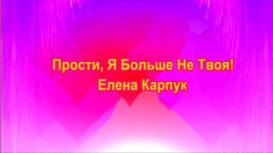 Прости, Я Больше Не Твоя! Елена Карпук.  Liudmila70.