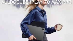 Alldocube iPlay 70 Max Pro первый обзор на русском