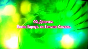 Ой Девочки. Елена Карпук. сл.Татьяна Самаль.