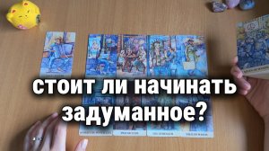 СТОИТ ЛИ НАЧИНАТЬ ЗАДУМАННОЕ? Расклад Таро, гадание на картах