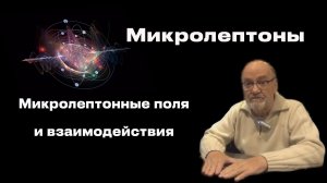 Микролептоны. Микролептонные поля и взаимодействия. Григорий Федорович Савельев