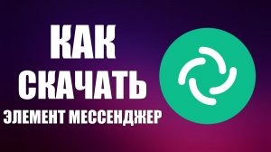 Как скачать Элемент мессенджер