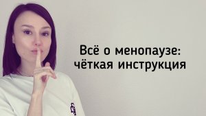 Всё о менопаузе: чёткая инструкция